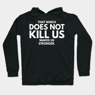 That Which Does Not Kill Us Makes Us Stronger Hoodie